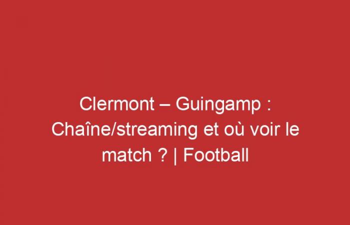 Clermont – Guingamp: canale/streaming e dove vedere la partita?