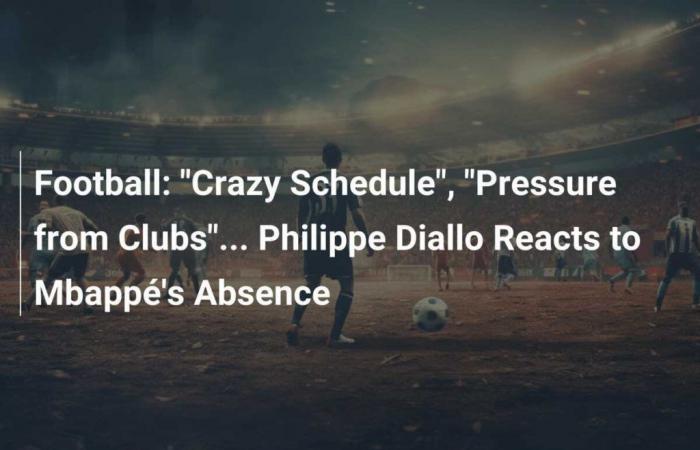 Calcio: “Programma pazzesco”, “Pressione da parte dei club”… Philippe Diallo reagisce all’assenza di Mbappé