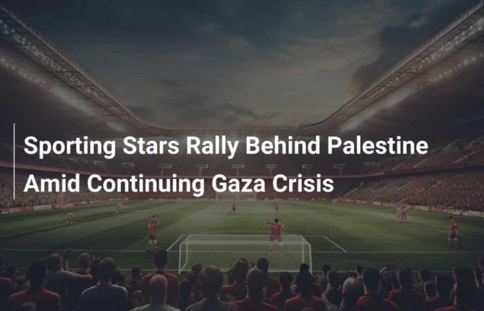 Le star dello sport si schierano a sostegno della Palestina nel contesto della continua crisi di Gaza