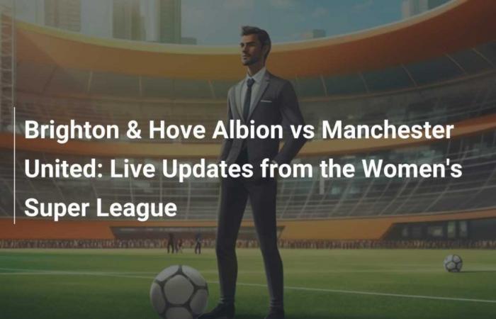 Brighton & Hove Albion vs Manchester United: aggiornamenti in tempo reale dalla Super League femminile