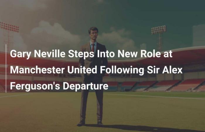 Gary Neville assume un nuovo ruolo al Manchester United dopo la partenza di Sir Alex Ferguson