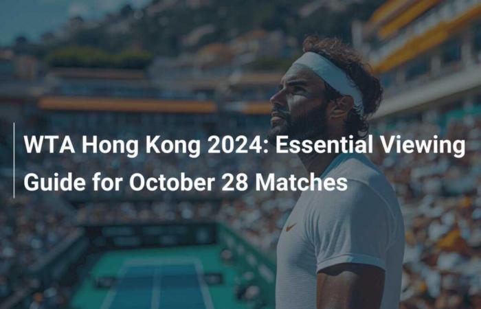 WTA Hong Kong 2024: guida essenziale per la visione delle partite del 28 ottobre