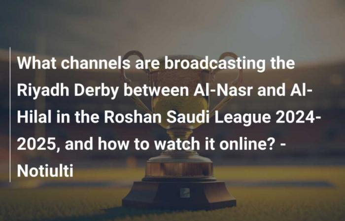 Quali canali trasmettono il Derby di Riad tra Al-Nasr e Al-Hilal nella Roshan Saudi League 2024-2025 e come guardarlo online? -Notiulti