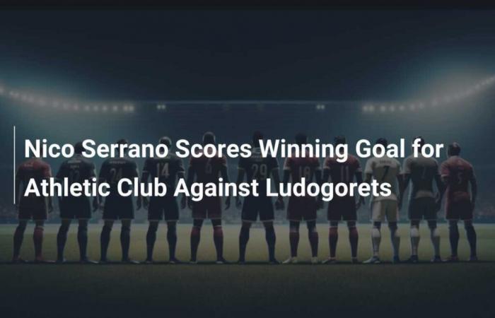 Nico Serrano segna il gol della vittoria per l’Athletic Club contro il Ludogorets