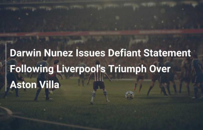 Darwin Nunez rilascia una dichiarazione di sfida dopo il trionfo del Liverpool sull’Aston Villa