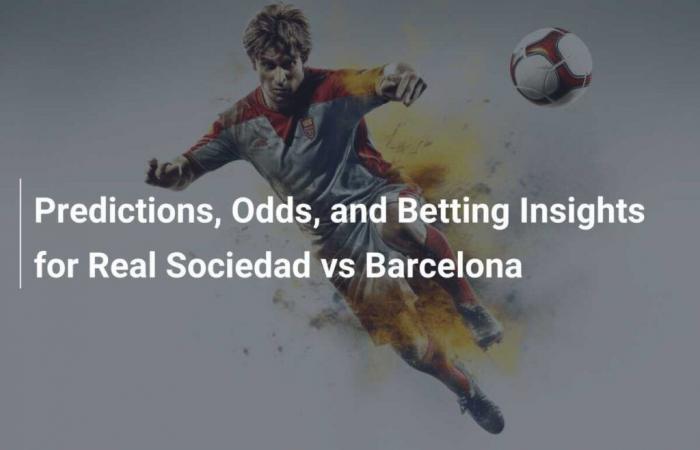 Pronostici, quote e approfondimenti sulle scommesse per Real Sociedad vs Barcellona