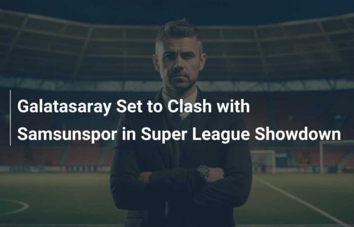 Il Galatasaray si scontrerà con il Samsunspor nello showdown della Super League