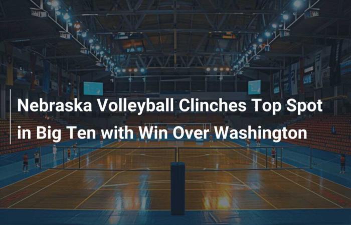 La pallavolo del Nebraska conquista il primo posto nella Big Ten con la vittoria su Washington