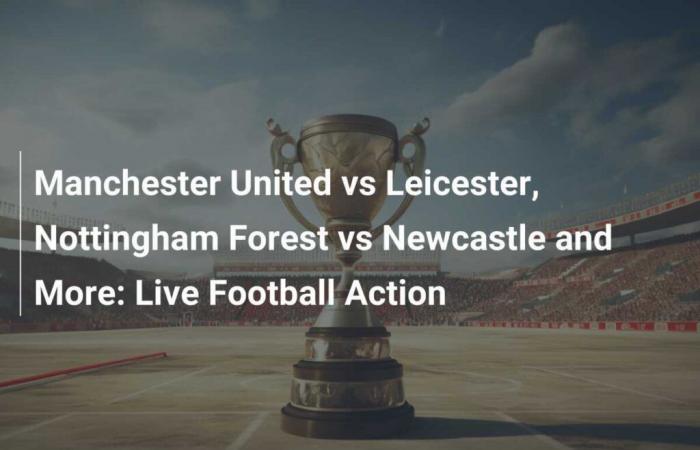 Manchester United vs Leicester, Nottingham Forest vs Newcastle e altro ancora: azioni di calcio in diretta