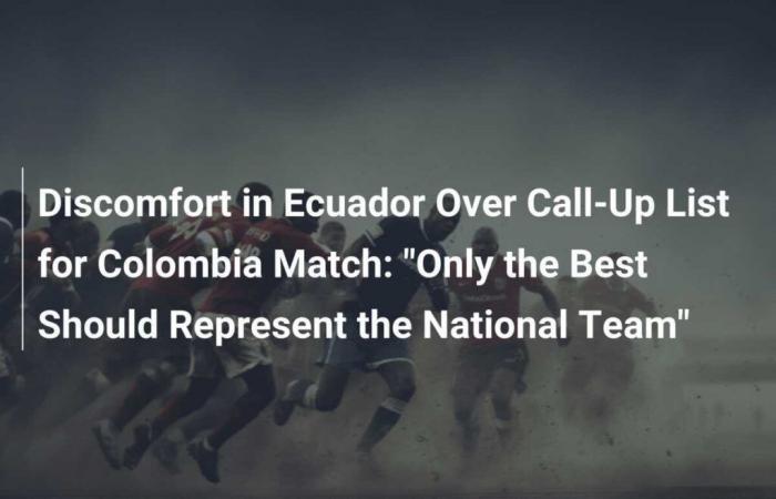 Preoccupazione in Ecuador per la lista dei convocati per la partita contro la Colombia: “Solo i migliori dovrebbero rappresentare la Nazionale”