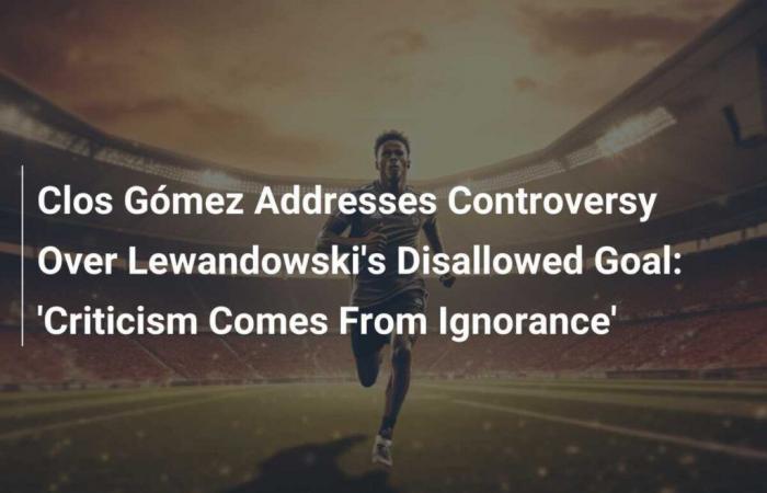 Clos Gómez affronta la polemica sul gol annullato a Lewandowski: “La critica viene dall’ignoranza”