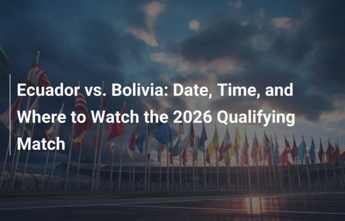 Ecuador contro Bolivia: data, ora e dove guardare la partita di qualificazione 2026