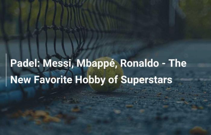 Padel: Messi, Mbappé, Ronaldo – Il nuovo hobby preferito delle superstar