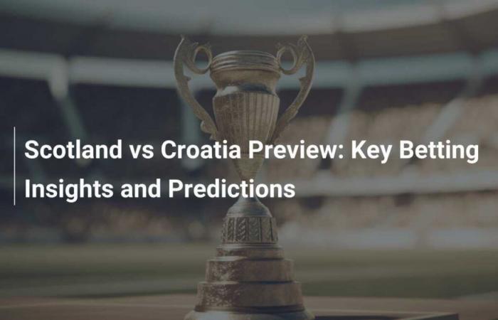 Anteprima della partita Scozia vs Croazia: analisi e previsioni chiave delle scommesse