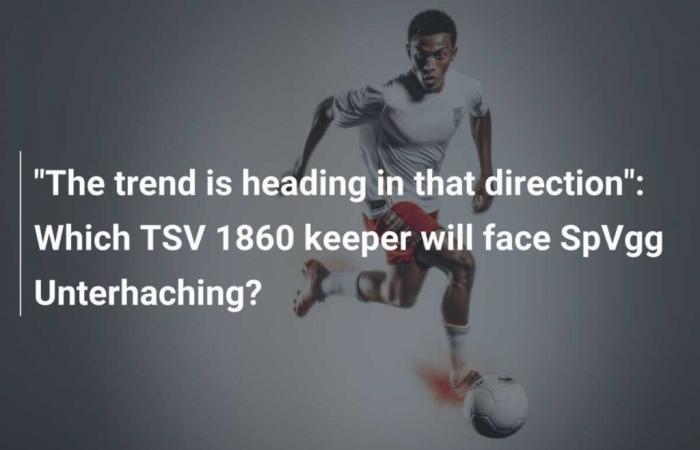 La tendenza va in questa direzione: quale portiere del TSV 1860 affronterà l’SpVgg Unterhaching?