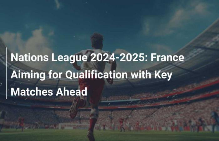 Nations League 2024-2025: la Francia punta alla qualificazione con partite chiave in vista