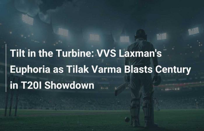 Tilt in the Turbine: l’euforia di VVS Laxman mentre Tilak Varma fa esplodere il secolo nello showdown del T20I