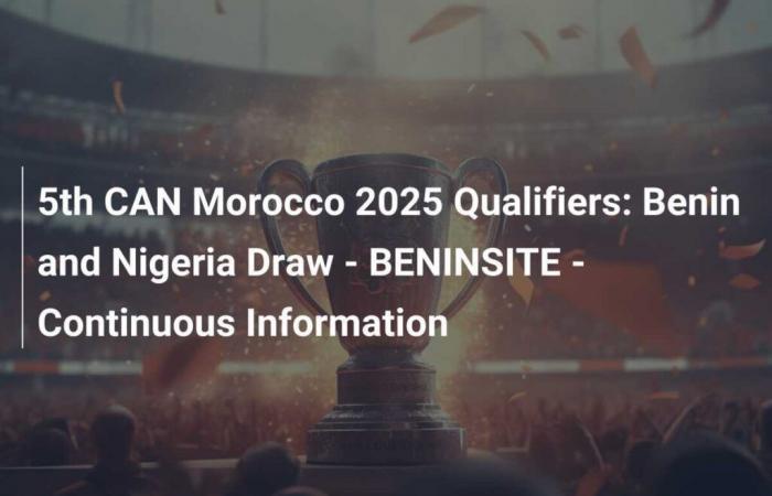 5° Qualificazioni CAN Marocco 2025: sorteggio Benin e Nigeria – BENINSITE – Informazioni continue