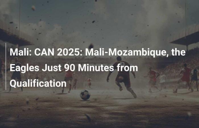 Mali: CAN 2025: Mali-Mozambico, gli Eagles a soli 90 minuti dalla qualificazione