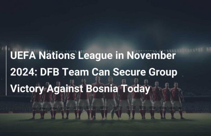 UEFA Nations League a novembre 2024: la squadra della DFB può assicurarsi la vittoria nel girone contro la Bosnia oggi