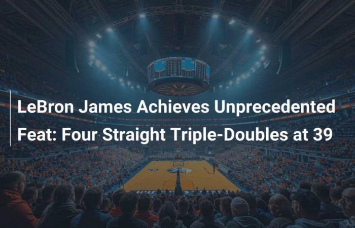 LeBron James realizza un’impresa senza precedenti: quattro triple doppie consecutive a 39 anni