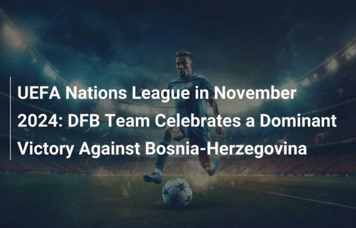 UEFA Nations League a novembre 2024: la squadra della DFB celebra una vittoria dominante contro la Bosnia-Erzegovina