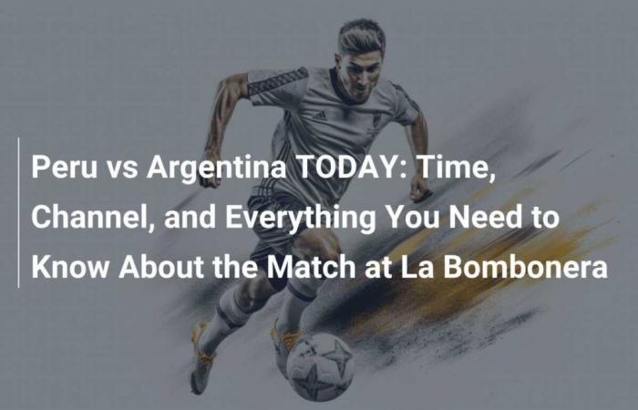 Perù vs Argentina OGGI: ora, canale e tutto ciò che devi sapere sulla partita a La Bombonera