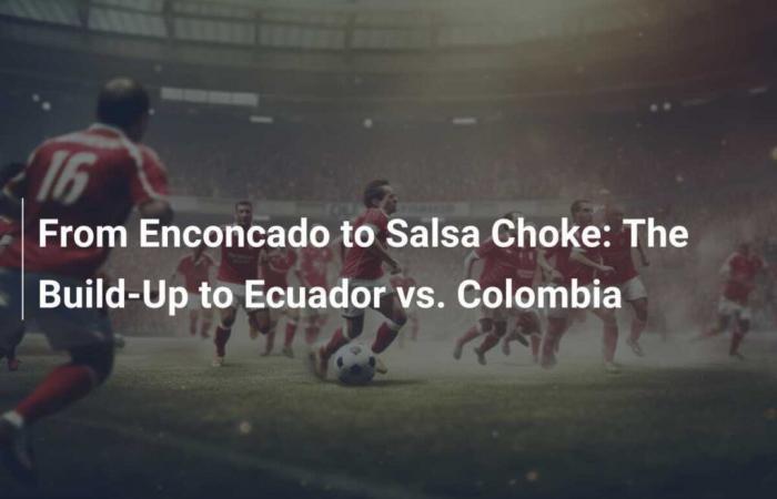 Da Enconcado a Salsa Choke: preparativi per Ecuador-Colombia