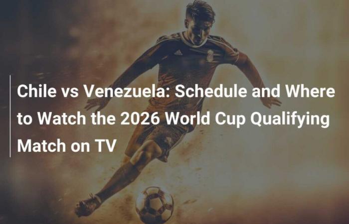 Cile-Venezuela: programma e dove guardare in TV la partita di qualificazione ai Mondiali 2026