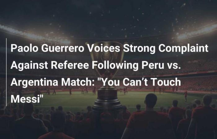 Paolo Guerrero esprime il suo forte rammarico contro l’arbitro dopo Perù-Argentina: “Non possiamo toccare Messi”