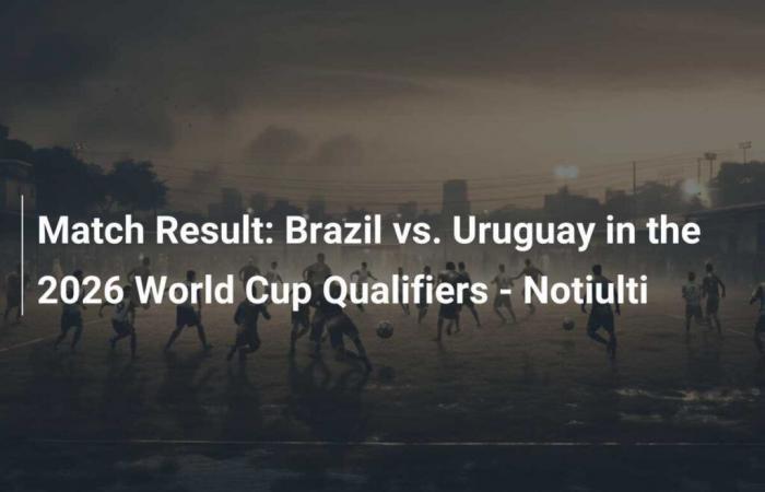 Risultato partita: Brasile vs. L’Uruguay nelle qualificazioni ai Mondiali 2026 – Notiulti