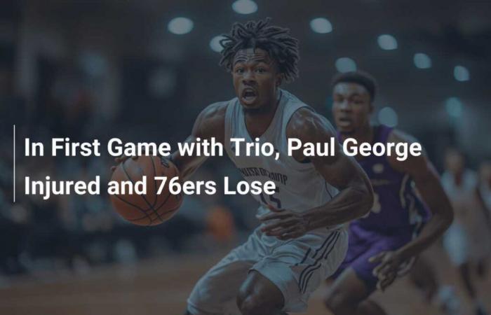 Alla sua prima partita con il trio, Paul George si infortuna e i 76ers perdono