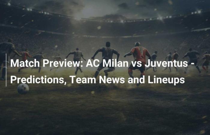 Anteprima della partita: Milan-Juventus: pronostici, notizie sulle squadre e formazioni