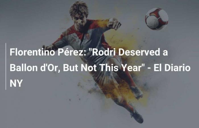 Florentino Pérez: “Rodri meritava il Pallone d’Oro, ma non quest’anno” – El Diario NY