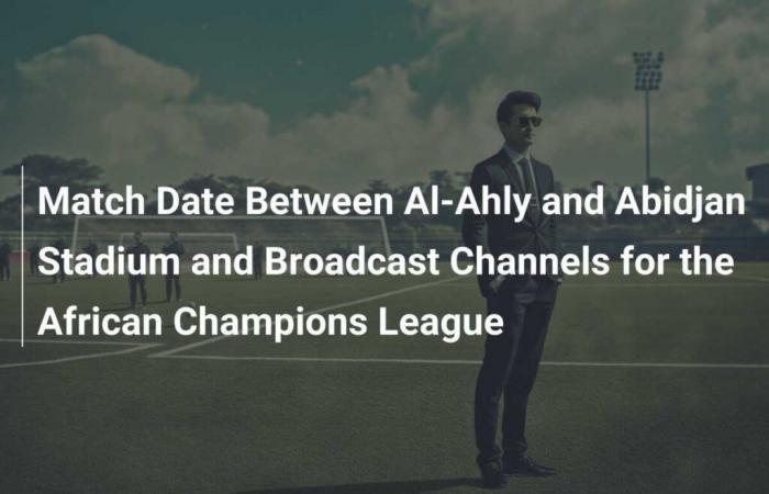 Data della partita tra Al-Ahly e Stade d’Abidjan e canali di trasmissione della Champions League africana