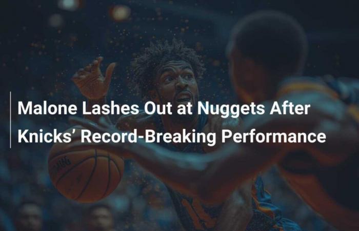 Malone si scaglia contro i Nuggets dopo la prestazione da record dei Knicks