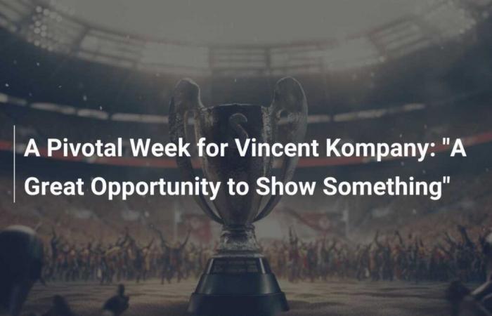 Una settimana cruciale per Vincent Kompany: “Una grande opportunità per mostrare qualcosa”