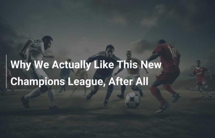 Dopotutto, perché ci piace davvero questa nuova Champions League