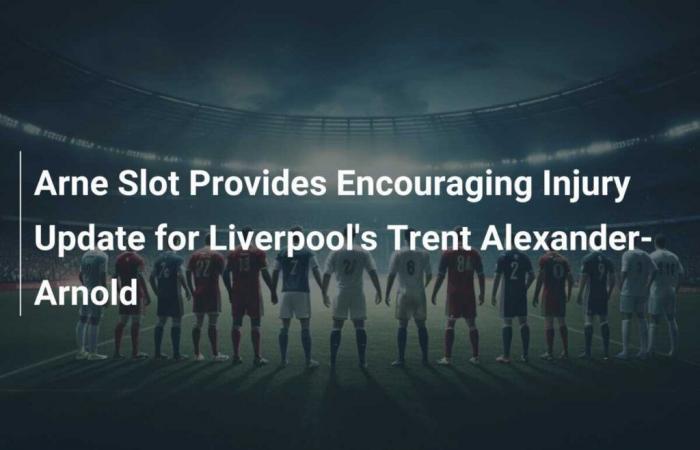 Arne Slot fornisce notizie incoraggianti sull’infortunio di Trent Alexander-Arnold