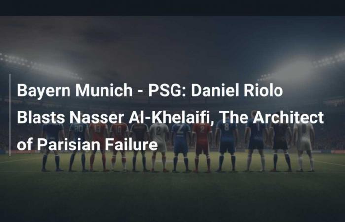 Bayern Monaco-PSG: Daniel Riolo attacca Nasser Al-Khelaifi, l’architetto del fallimento parigino