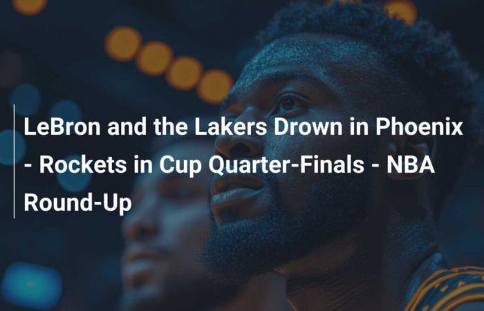 LeBron e i Lakers annegano a Phoenix – I Rockets nei quarti di finale di Coppa – Riepilogo NBA