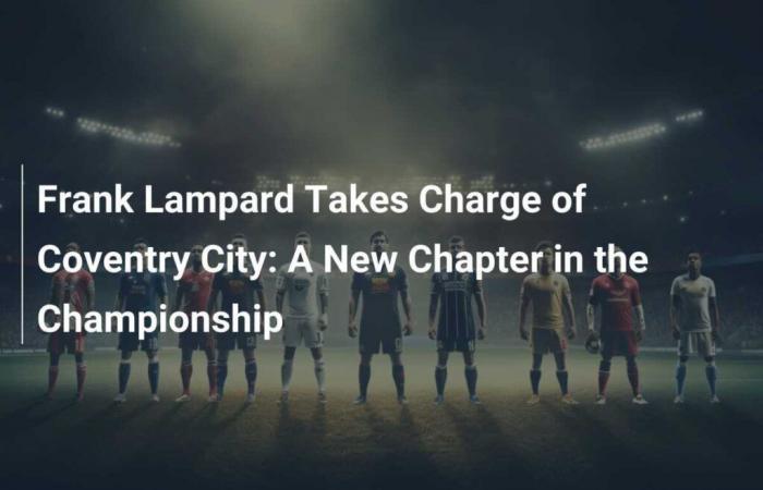 Frank Lampard prende le redini del Coventry City: un nuovo capitolo nel campionato