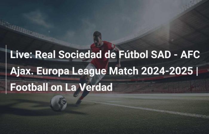 Diretta: Real Sociedad de Fútbol SAD – AFC Ajax. Partita Europa League 2024-2025 | Calcio sulla verità