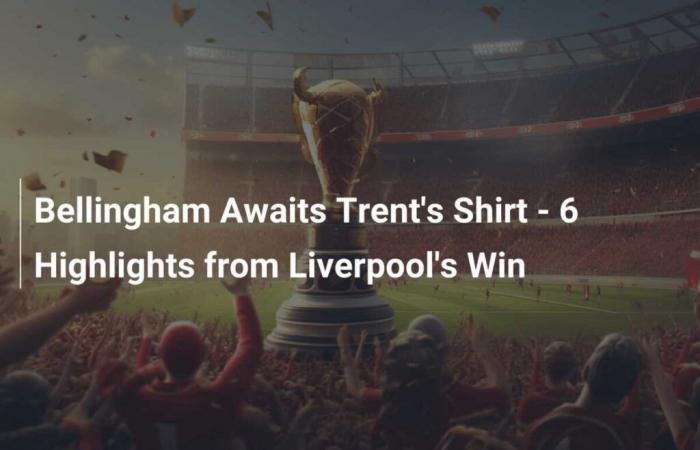 Bellingham aspetta la maglia di Trent – 6 highlights della vittoria del Liverpool