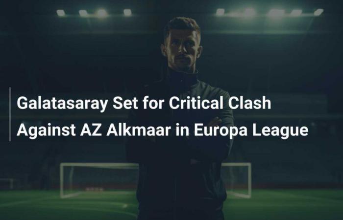 Il Galatasaray si prepara allo scontro critico contro l’AZ Alkmaar in Europa League