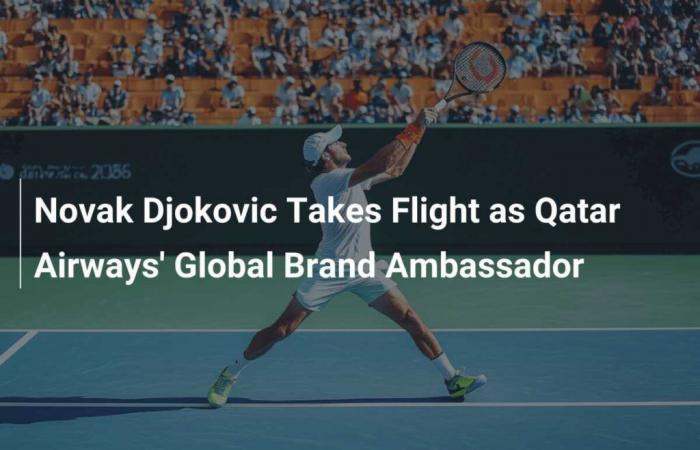 Novak Djokovic prende il volo come ambasciatore del marchio globale per Qatar Airways