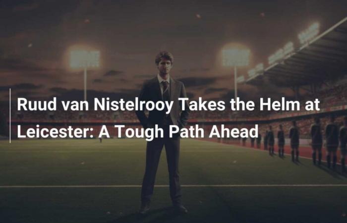 Ruud van Nistelrooy prende le redini del Leicester: un percorso disseminato di insidie