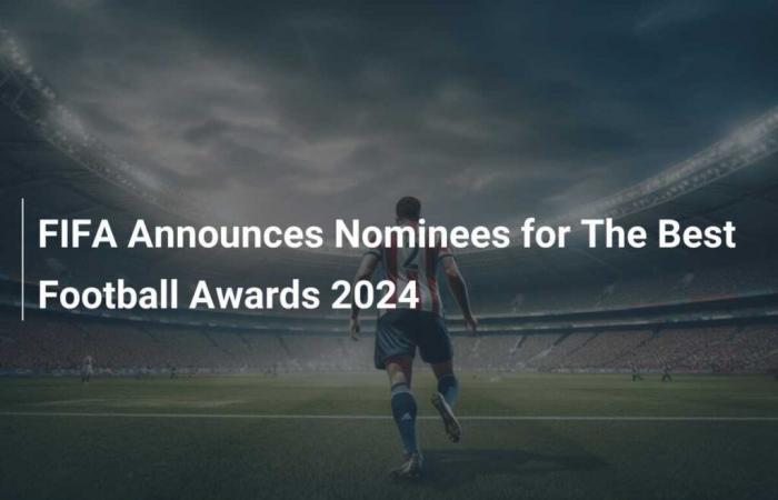 La FIFA annuncia i candidati ai Best Football Awards 2024