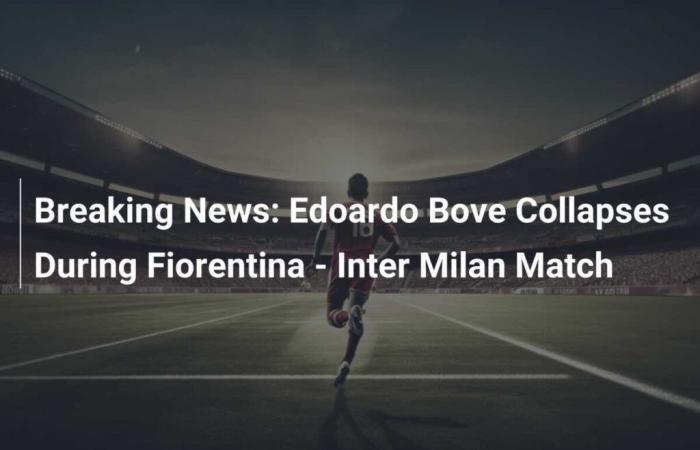 Urgente: Edoardo Bove crolla durante la partita Fiorentina-Inter