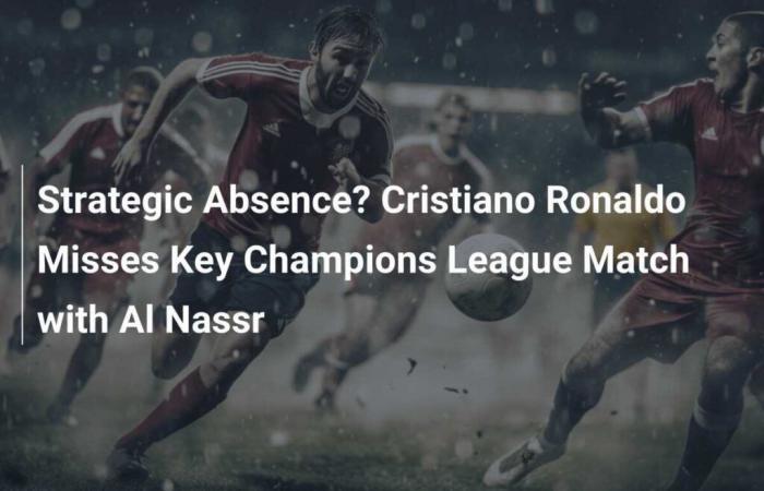 Assenza strategica? Cristiano Ronaldo salta la partita chiave della Champions League contro l’Al Nassr